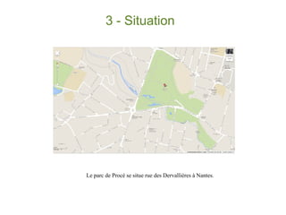 3 - Situation

Le parc de Procé se situe rue des Dervallières à Nantes.

 