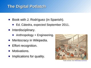 The Digital Potlatch


●   Book with J. Rodríguez (in Spanish).
    ●   Ed. Cátedra, expected September 2011.
●   Interdis...