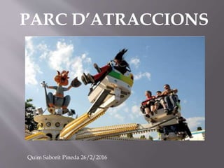 Quim Saborit Pineda 26/2/2016
PARC D’ATRACCIONS
 
