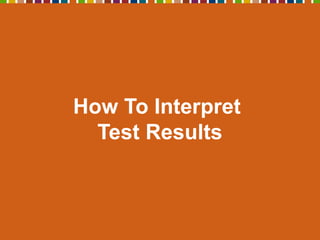 How To Interpret
Test Results
 