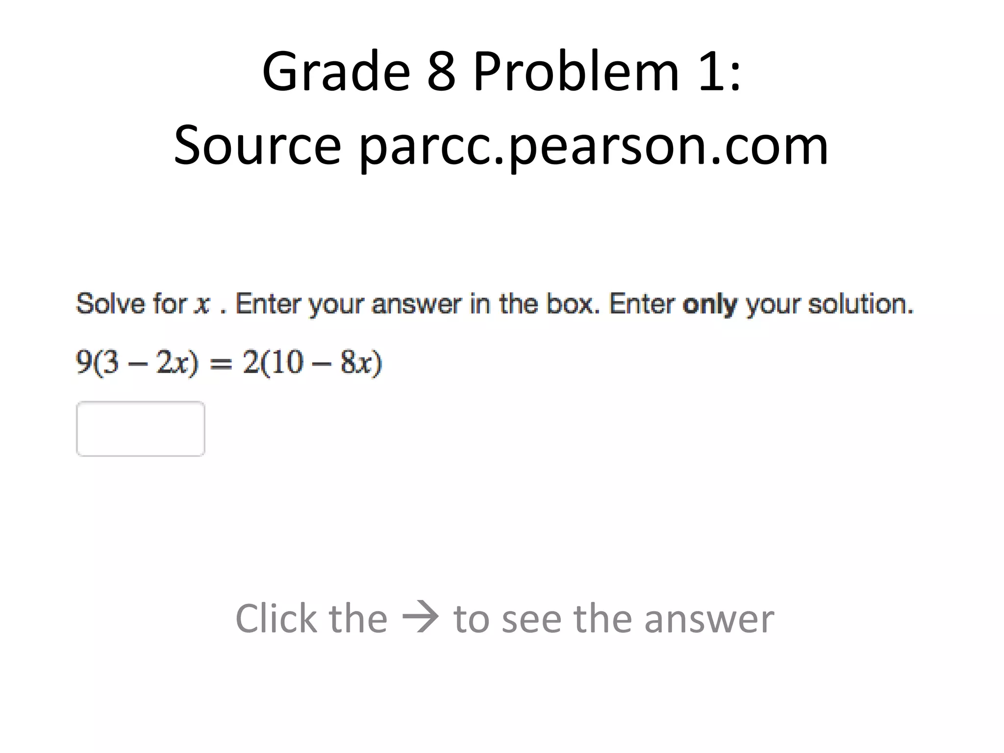Grade 8 Problem 1:
Source parcc.pearson.com
Click the to see the answer