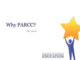 Why PARCC?
Why Now?

 