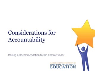 Considerations for
Accountability
Making a Recommendation to the Commissioner

 