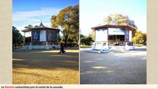 La Glorieta vuitcentista just al costat de la cascada.
 