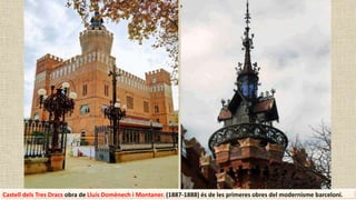 Castell dels Tres Dracs obra de Lluís Domènech i Montaner. (1887-1888) és de les primeres obres del modernisme barceloní.
 