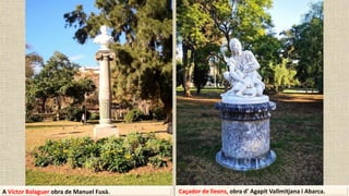 A Víctor Balaguer obra de Manuel Fuxà. Caçador de lleons, obra d' Agapit Vallmitjana i Abarca.
 