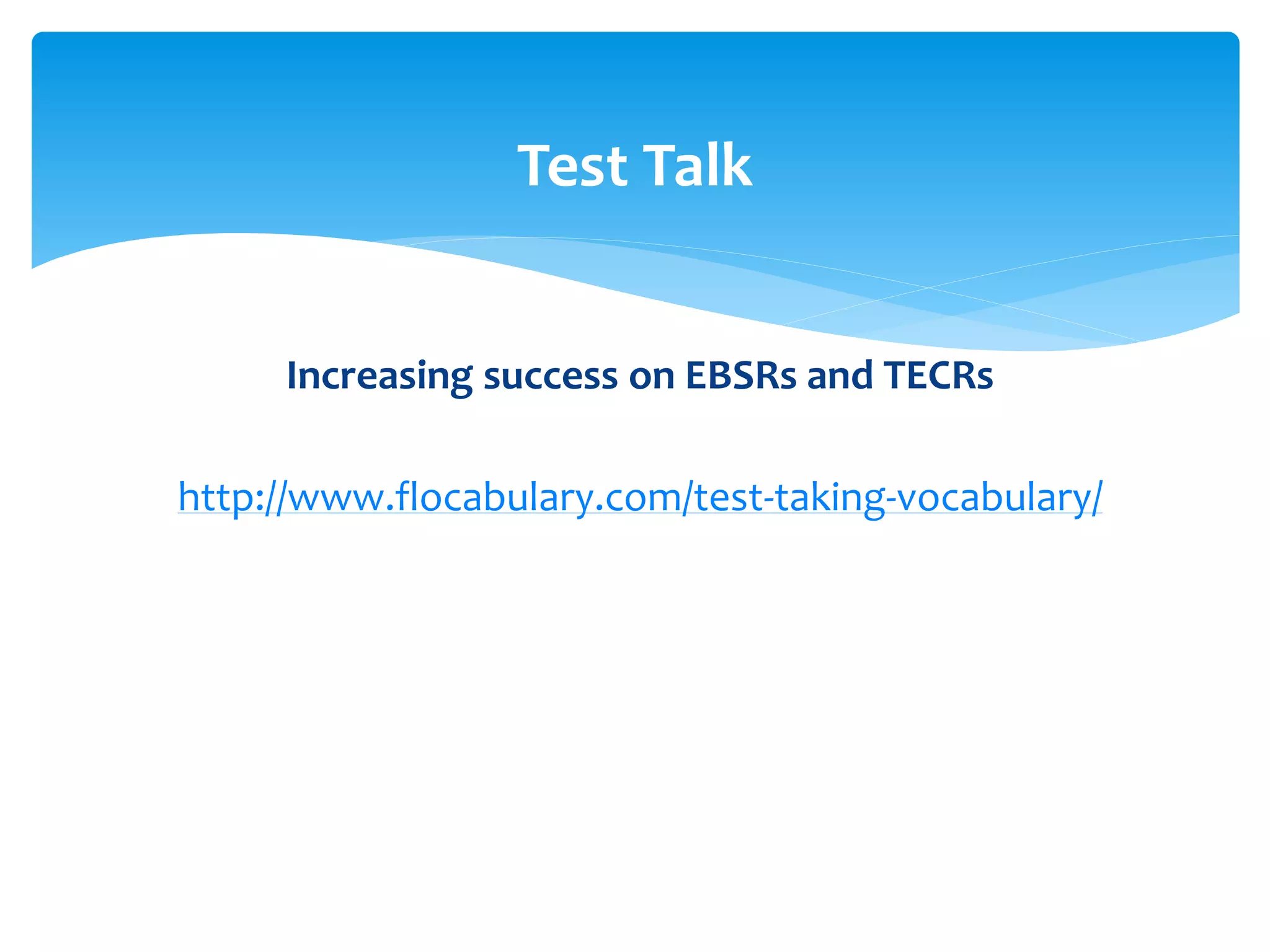 Test Talk 
Increasing success on EBSRs and TECRs 
http://www.flocabulary.com/test-taking-vocabulary/ 
 