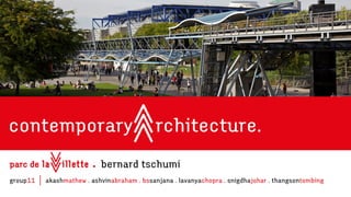 bernard tschumi
contemporary rchitecture
group11 akashmathew . ashvinabraham . bssanjana . lavanyachopra . snigdhajohar . thangsontombing
 
