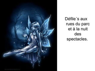 Défile´s aux rues du parc et à la nuit des spectacles.  