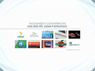 FACILIDADES E CONVENIÊNCIAS
AOS SEUS PÉS. ASSIM É BOTAFOGO.




                              IMAGENS MERAMENTE ILUSTRATIVAS
 