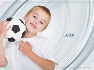 LAZER




        IMAGEM MERAMENTE ILUSTRATIVA
 