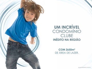 UM INCRÍVEL
CONDOMÍNIO
   CLUBE
INÉDITO NA REGIÃO


   COM 2650m2
 DE ÁREA DE LAZER.




                 IMAGEM MERAMENTE ILUSTRATIVA
 