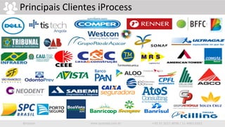 iprocess www.iprocess.com.br +55 51 3211.4036 / 11 4063.6263
Principais Clientes iProcess
 