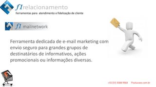 Ferramentas para atendimento e fidelização de cliente




Ferramenta dedicada de e-mail marketing com
envio seguro para grandes grupos de
destinatários de informativos, ações
promocionais ou informações diversas.
 