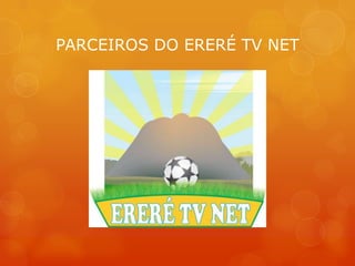 PARCEIROS DO ERERÉ TV NET 