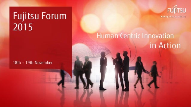 Human Centric Innovation
in Action
Fujitsu Forum
2015
18th – 19th November
 