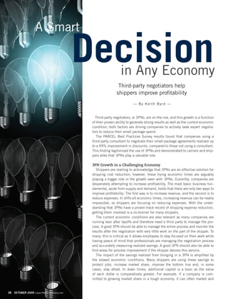 A Smart

                                             Decision            in Any Economy
                                                               Third-party negotiators help
                                                              shippers improve profitability
                                                                         — By Keith Byrd —


                                                Third-party negotiators, or 3PNs, are on the rise, and this growth is a function
                                              of their proven ability to generate strong results as well as the current economic
                                              condition; both factors are driving companies to actively seek expert negotia-
                                              tors to reduce their small package spend.
                                                 The PARCEL Best Practices Survey results found that companies using a
                                              third-party consultant to negotiate their small package agreements realized up
                                              to a 49% improvement in discounts, compared to those not using a consultant.
                                              This finding legitimized the use of 3PNs and demonstrated to carriers and ship-
                                              pers alike that 3PNs play a valuable role.

                                              3PN Growth in a Challenging Economy
                                                 Shippers are starting to acknowledge that 3PNs are an effective solution for
                                              shipping cost reduction; however, these trying economic times are arguably
                                              playing a bigger role in the growth seen with 3PNs. Currently, companies are
                                              desperately attempting to increase profitability. The most basic business fun-
                                              damental, aside from supply and demand, holds that there are only two ways to
                                              improve profitability: The first way is to increase revenue, and the second is to
                                              reduce expenses. In difficult economic times, increasing revenue can be nearly
                                              impossible, so shippers are focusing on reducing expenses. With the under-
                                              standing that 3PNs have a proven track record of shipping expense reduction,
                                              getting them involved is a no-brainer for many shippers.
                                                 The current economic conditions are also relevant as many companies are
                                              running lean after layoffs and therefore need a third party to manage the pro-
                                              cess. A good 3PN should be able to manage the entire process and monitor the
                                              results after the negotiation with very little work on the part of the shipper. To
                                              many, this is critical as it allows employees to stay focused on their work while
                                              having peace of mind that professionals are managing the negotiation process
                                              and accurately measuring realized savings. A good 3PN should also be able to
                                              find areas for process improvement if the shipper desires this service.
                                                 The impact of the savings realized from bringing in a 3PN is amplified by
                                              the slowed economic conditions. Many shippers are using these savings to
                                              protect jobs, increase market share, improve the bottom line and, in some
                                              cases, stay afloat. In down times, additional capital is a boon as the value
                                              of each dollar is comparatively greater. For example, if a company is com-
                                              mitted to growing market share in a tough economy, it can often market and


28   OCTOBER 2009 | www.PARCELindustry.com
 