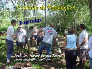 Ecologia de Populações




Prof. Dr. Harold Gordon Fowler
popecologia@hotmail.com
 