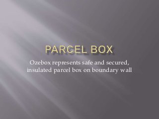 Ozebox represents safe and secured,
insulated parcel box on boundary wall
 