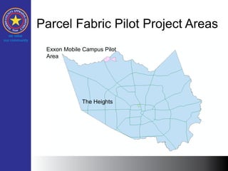 Parcel Fabric Pilot Project Areas
Exxon Mobile Campus Pilot
Area
The Heights
 