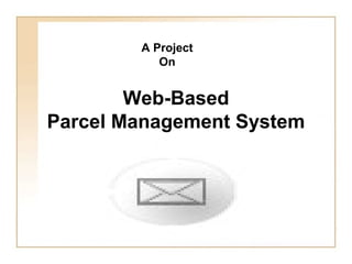 Web-Based
Parcel Management System
A Project
On
 