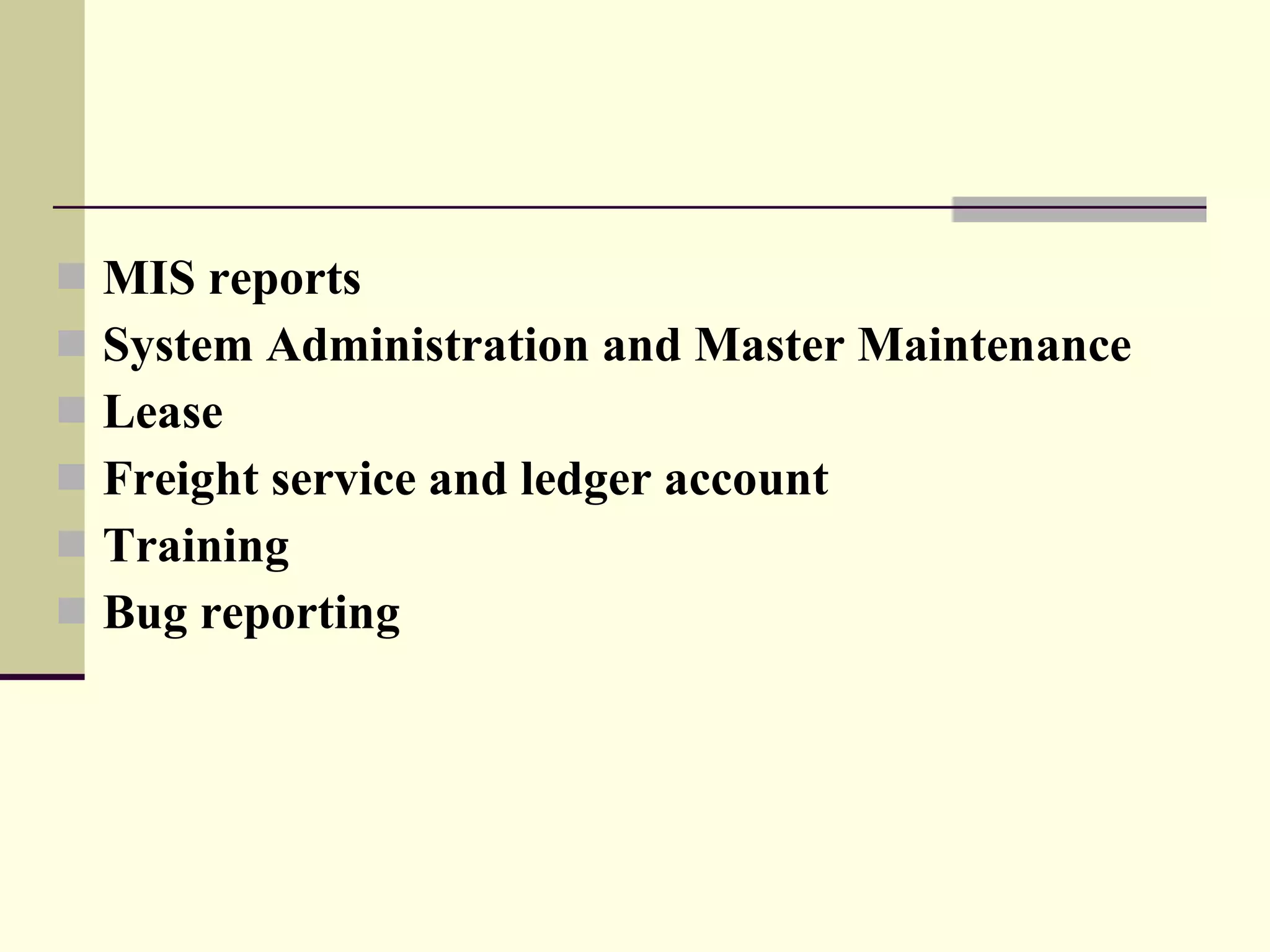 MIS reports System Administration and Master Maintenance Lease Freight service and ledger account Training  Bug reporting 