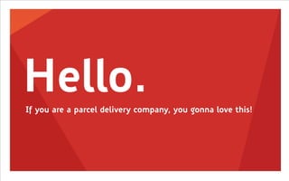 Hello.

If you are a parcel delivery company, you gonna love this!

 