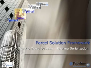 Parcel Solution Framework 
Track & Trace Solution – Pharma Serialization 
 