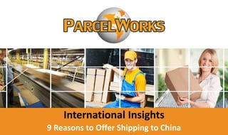 parcelworks.com9 Reasons to Offer Shipping to China
International Insights
9 Reasons to Offer Shipping to China
 