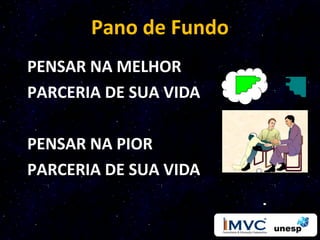 Pano de Fundo
PENSAR NA MELHOR
PARCERIA DE SUA VIDA

PENSAR NA PIOR
PARCERIA DE SUA VIDA
 