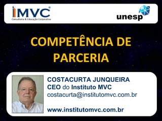 COMPETÊNCIA DE
   PARCERIA
  COSTACURTA JUNQUEIRA
  CEO do Instituto MVC
  costacurta@institutomvc.com.br

  www.institutomvc.com.br
 