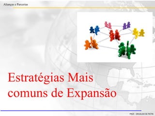 Clique para editar o estilo do título
mestre
• Clique para editar os estilos do texto mestre
– Segundo nível
• Terceiro nível
– Quarto nível
» Quinto nível
18/03/2022 11
Alianças e Parcerias
PROF. ERIVALDO DE PIETRI
Estratégias Mais
comuns de Expansão
 