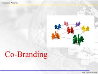 Clique para editar o estilo do título
mestre
• Clique para editar os estilos do texto mestre
– Segundo nível
• Terceiro nível
– Quarto nível
» Quinto nível
18/03/2022 15
Alianças e Parcerias
PROF. ERIVALDO DE PIETRI
Co-Branding
 