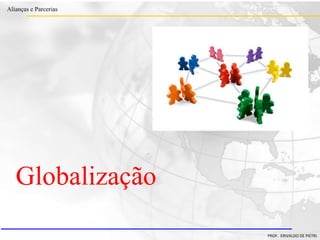 Clique para editar o estilo do título
mestre
• Clique para editar os estilos do texto mestre
– Segundo nível
• Terceiro nível
– Quarto nível
» Quinto nível
18/03/2022 27
Alianças e Parcerias
PROF. ERIVALDO DE PIETRI
Globalização
 