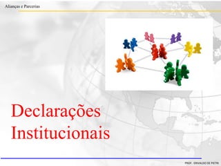 Clique para editar o estilo do título
mestre
• Clique para editar os estilos do texto mestre
– Segundo nível
• Terceiro nível
– Quarto nível
» Quinto nível
18/03/2022 61
Alianças e Parcerias
PROF. ERIVALDO DE PIETRI
Declarações
Institucionais
 