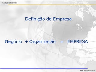Clique para editar o estilo do título
mestre
• Clique para editar os estilos do texto mestre
– Segundo nível
• Terceiro nível
– Quarto nível
» Quinto nível
18/03/2022 65
Alianças e Parcerias
PROF. ERIVALDO DE PIETRI
Definição de Empresa
Negócio + Organização = EMPRESA
 