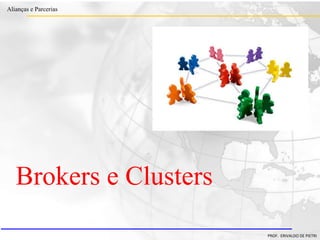 Clique para editar o estilo do título
mestre
• Clique para editar os estilos do texto mestre
– Segundo nível
• Terceiro nível
– Quarto nível
» Quinto nível
18/03/2022 78
Alianças e Parcerias
PROF. ERIVALDO DE PIETRI
Brokers e Clusters
 