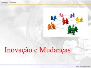 Clique para editar o estilo do título
mestre
• Clique para editar os estilos do texto mestre
– Segundo nível
• Terceiro nível
– Quarto nível
» Quinto nível
18/03/2022 91
Alianças e Parcerias
PROF. ERIVALDO DE PIETRI
Inovação e Mudanças
 
