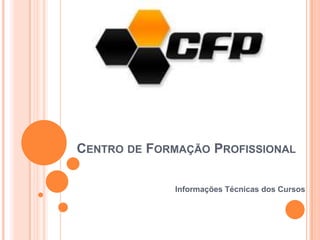 CENTRO DE FORMAÇÃO PROFISSIONAL

             Informações Técnicas dos Cursos
 