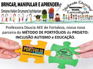 Professora Daucia AEE de Fortaleza, nossa nova
parceira do MÉTODO DE PORTFÓLIOS do PROJETO:
INCLUSÃO AUTISMO e EDUCAÇÃO.
 