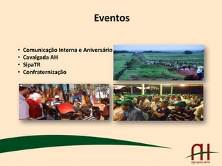 Eventos
• Comunicação Interna e Aniversário da AH
• Cavalgada AH
• SipaTR
• Confraternização
 