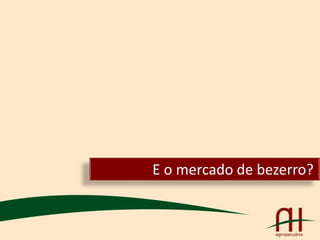 E o mercado de bezerro?
 