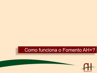 Como funciona o Fomento AH+?
 