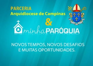 PARCERIA
Arquidiocese de Campinas

               &
NOVOS TEMPOS, NOVOS DESAFIOS
  E MUITAS OPORTUNIDADES.
 