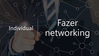 Fazer
networking
Individual
 