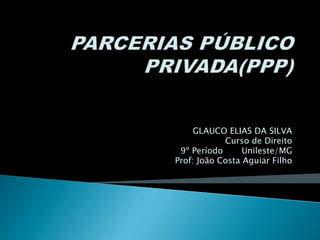 GLAUCO ELIAS DA SILVA
Curso de Direito
9º Período Unileste/MG
Prof: João Costa Aguiar Filho
 