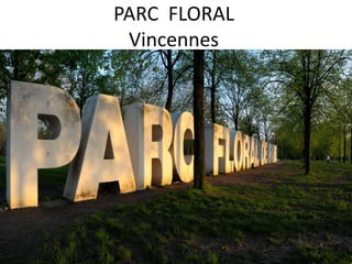 PARC FLORAL
Vincennes
 