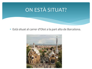 ON ESTÀ SITUAT? 
 Està situat al carrer d’Olot a la part alta de Barcelona. 
 