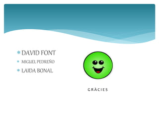 DAVID FONT 
 MIGUEL PEDREÑO 
 LAIDA BONAL 
G R À C I E S 
