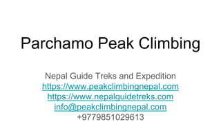 Parchamo Peak Climbing
Nepal Guide Treks and Expedition
https://www.peakclimbingnepal.com
https://www.nepalguidetreks.com
info@peakclimbingnepal.com
+9779851029613
 